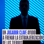 Revelamos quién es el hombre secreto, que operó detrás de la escena, logrando frenar la entrega de tierras y a Milei.